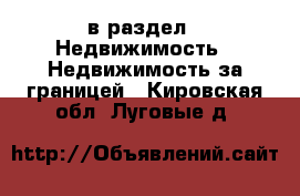  в раздел : Недвижимость » Недвижимость за границей . Кировская обл.,Луговые д.